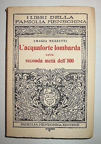 Amalia Mezzetti L'acquaforte lombarda nella seconda metà  dell'800 1935 Milano 'Famiglia meneghina' della Fed. prov. fascista degli Enti culturali